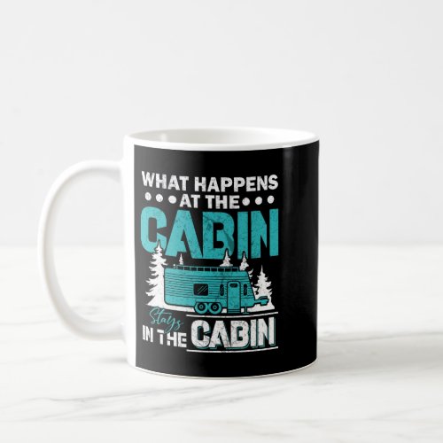What Happens At The Cabin Stays In The Cabin  Coffee Mug