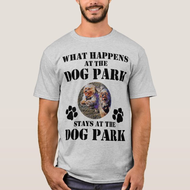 What Happens at the Dog Park Stays at the Dog Park T-Shirt (Front)