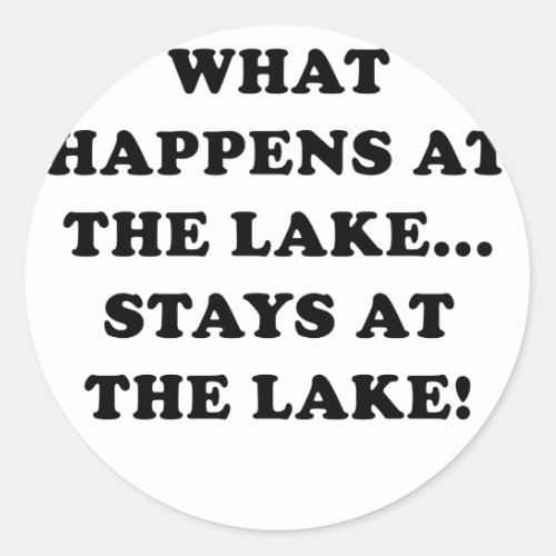 What Happens at the Lake Stays at the Lake Classic Round Sticker