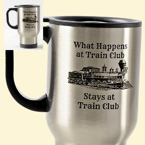What Happens at Train Club Stays,  Steam Train Cof Travel Mug