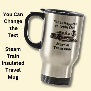 What Happens at Train Club Stays,  Steam Train Travel Mug