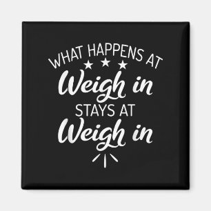 What Happens At Weigh In Stays At Weigh In Funny S Magnet