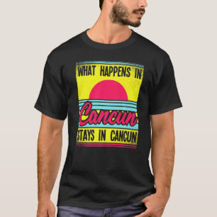 What Happens In Cancun Stays In Cancun T-Shirt