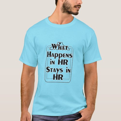 What Happens in HR Stays in HR T_Shirt