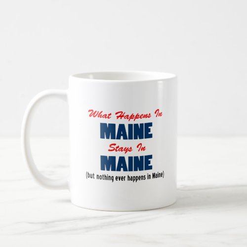 What Happens In Maine Stays In Maine Coffee Mug