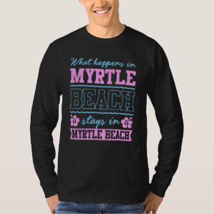 What Happens In Myrtle Beach Stays Sc Souvenir T-Shirt