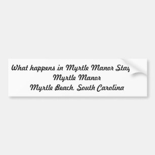What happens in Myrtle Manor stays in Myrtle Manor Bumper Sticker