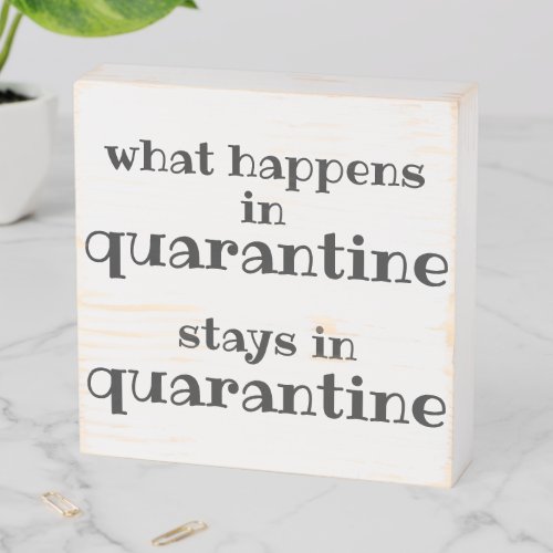 What happens in Quarantine Funny Quote Wooden Box Sign