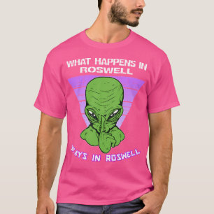 What Happens In Roswell Stays In Roswell T-Shirt