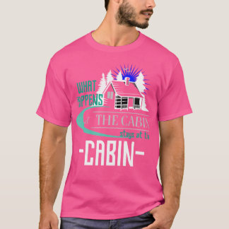 What Happens In The Cabin Stays At The Cabin Funny T-Shirt