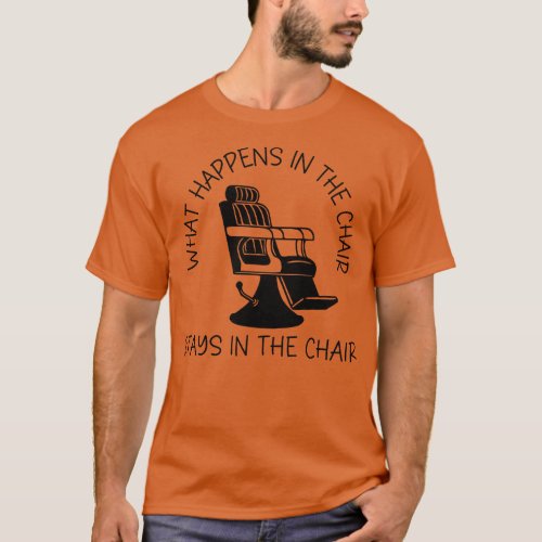 What Happens in the Chair Stays in the Chair T_Shirt