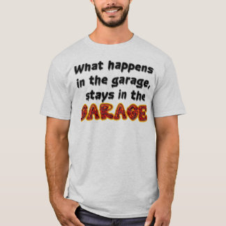 What Happens in the garage, stays in the garage T-Shirt