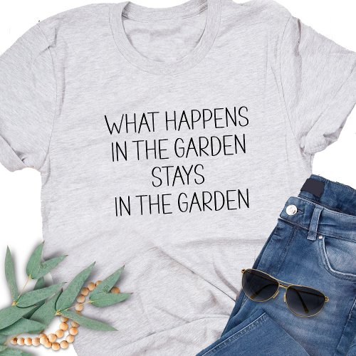 What Happens In The Garden Stays Humorous Funny T_Shirt