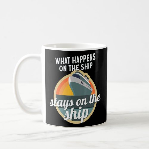 What Happens In The Ship Stays On The Ship  Coffee Mug