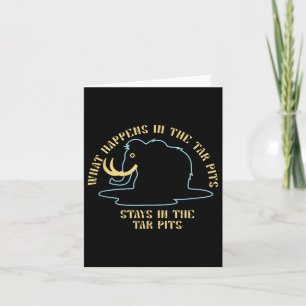 What Happens In The Tar Pits Stays In The Tar Pits Card