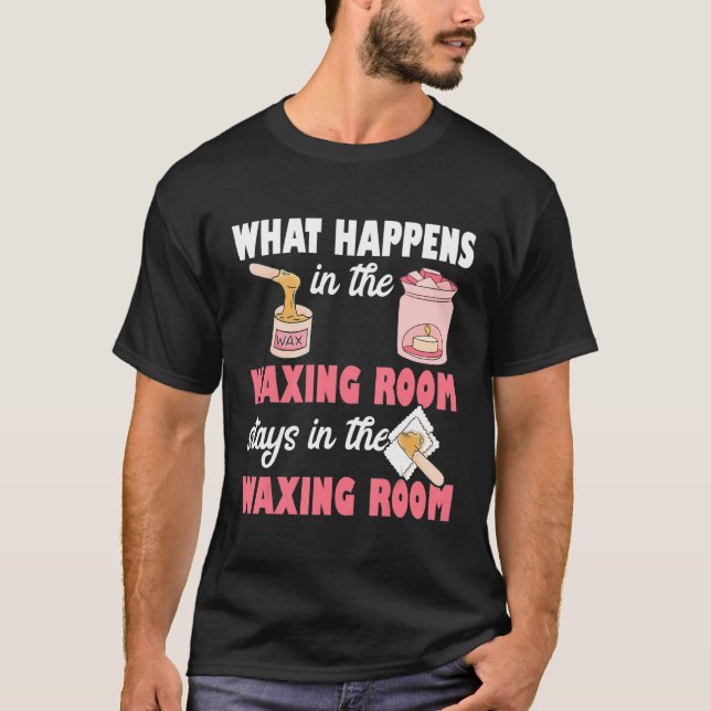What Happens In The Waxing Room Funny Esthetician  T-Shirt (Front)
