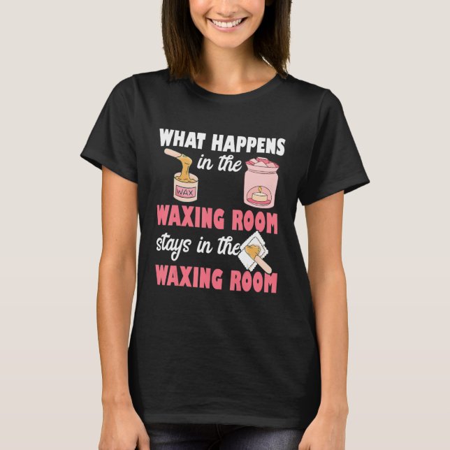 What Happens In The Waxing Room Funny Esthetician  T-Shirt (Front)