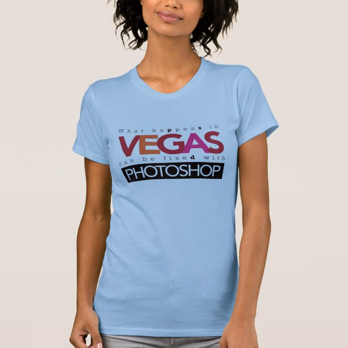 What Happens in Vegas Can Be Fixed with Photoshop T Shirt