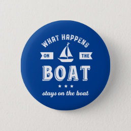 What Happens On The Boat Funny Sailing and Fishing Button