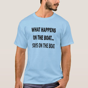 What happens on the boat stays on the boat - funny T-Shirt
