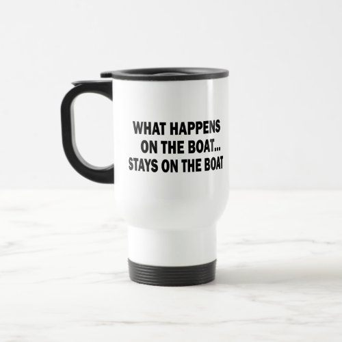 WHAT HAPPENS ON THE BOAT STAYS ON THE BOAT TRAVEL MUG