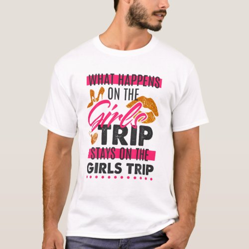 What Happens On The Girls Trip Stays On The Girls T_Shirt