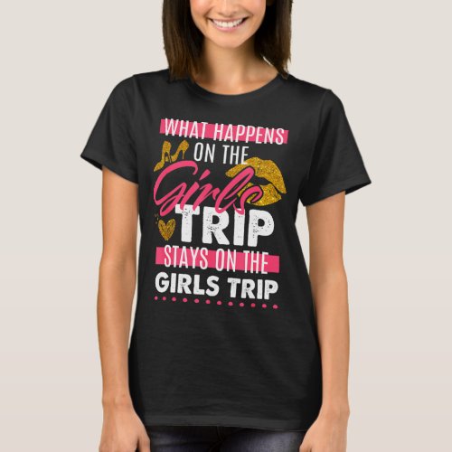 What Happens On The Girls Trip Stays On The Girls T_Shirt