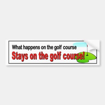 What Happens On The Golf Course Stays On The Golf Bumper Sticker by Stickies at Zazzle