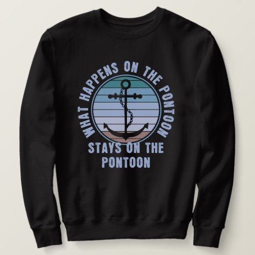 What Happens on the pontoon stays on the pontoon Sweatshirt