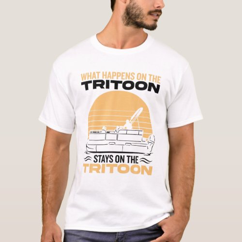 What Happens On The Tritoon Stays On The Tritoon T_Shirt