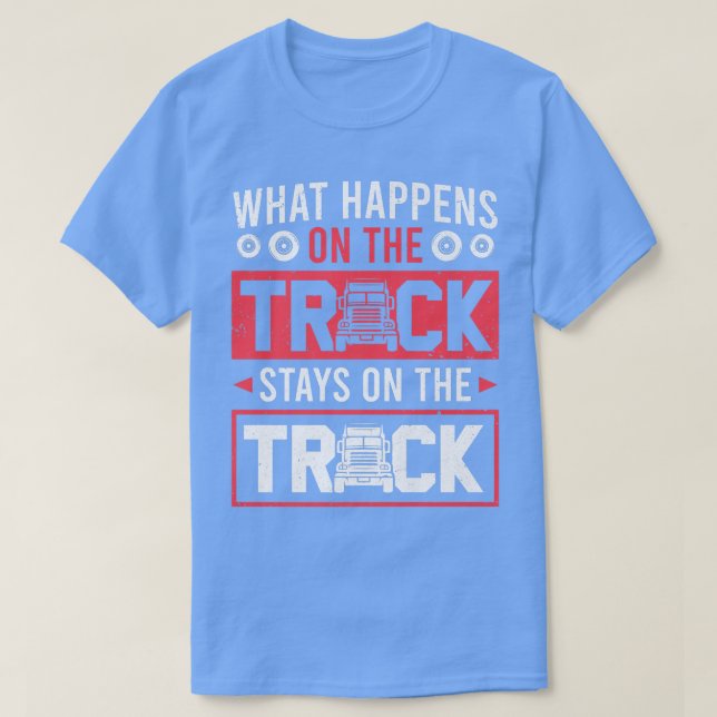 What Happens On The Truck Stays On The Truck Drive T-Shirt (Design Front)