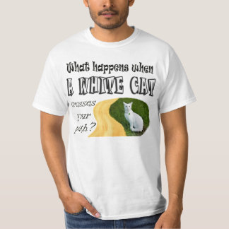 What Happens When A White Cat Crosses Your Path? T-Shirt