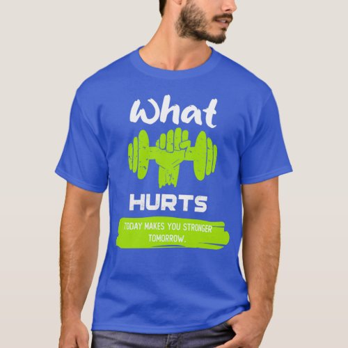 What hurts today makes you stronger tomorrow T_Shirt