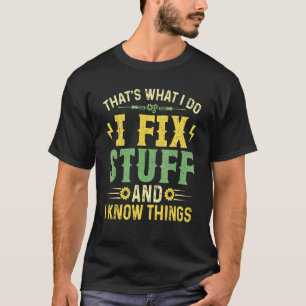 What I Do I Fix Stuff And I Know Things Men Father T-Shirt