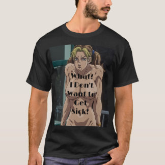 What? I Don't Want to Get Sick! T-Shirt
