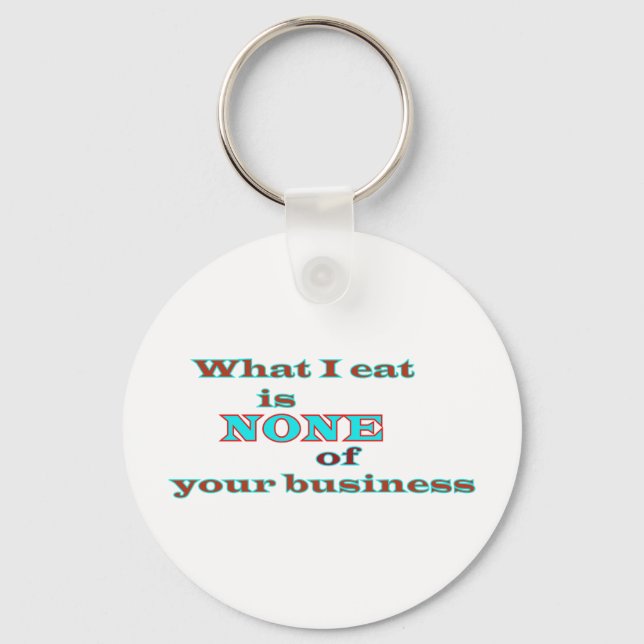 What I eat is NONE of your business Keychain (Front)