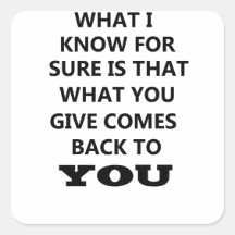 what i know is that what you give comes back to yo