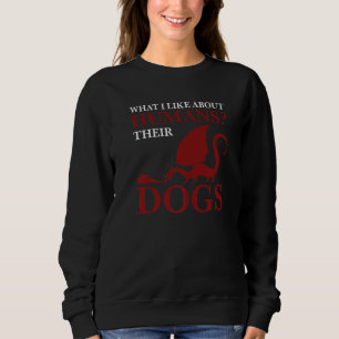 what I like about humans their dogs Dragon lover P Sweatshirt