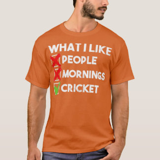 what i like people mornings cricket funny T-Shirt
