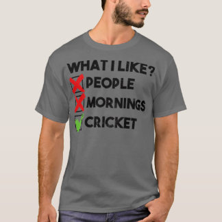 what i like people mornings cricket  T-Shirt