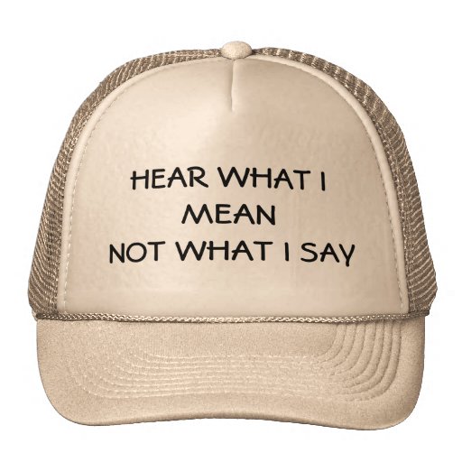 What I Mean, Not What I Say Trucker Hat | Zazzle