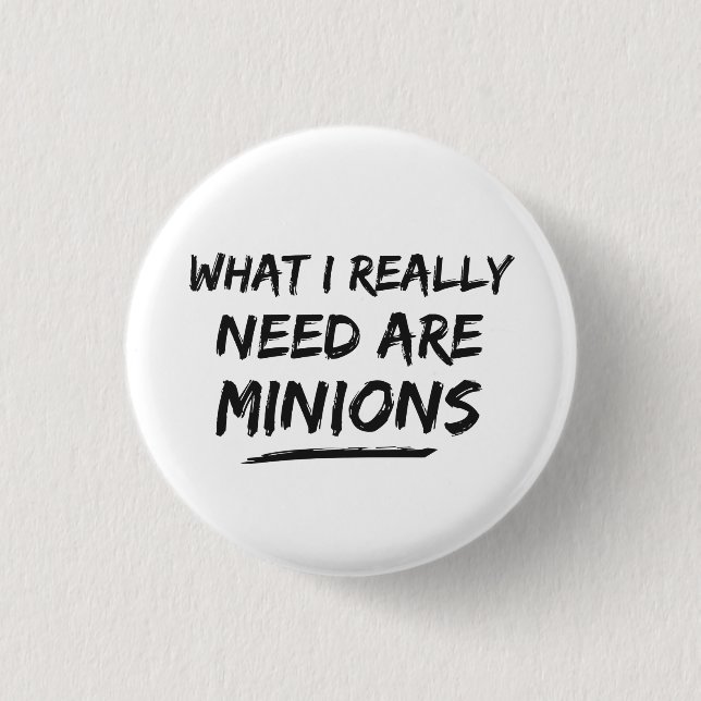 What I Really Need Are Minions Pinback Button (Front)