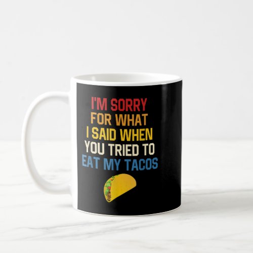 What I Said When You Tried To Eat My Tacos  Coffee Mug