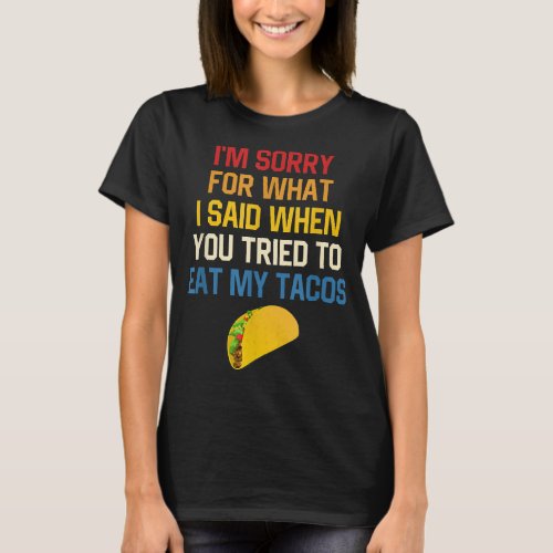 What I Said When You Tried To Eat My Tacos  T_Shirt