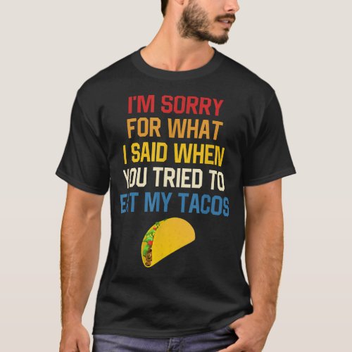 What I Said When You Tried To Eat My Tacos  T_Shirt