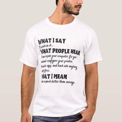 What I say what people hear funny tech support T_Shirt