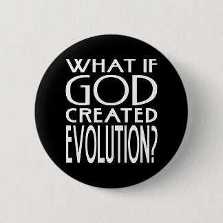 What If God Created Evolution? Intelligent Design Pinback Button