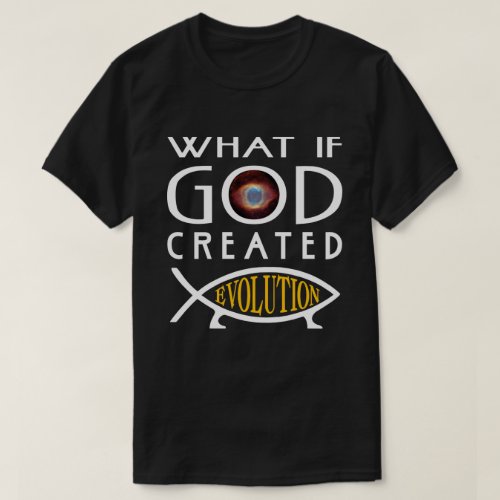 What If God Created Evolution Intelligent Design T_Shirt