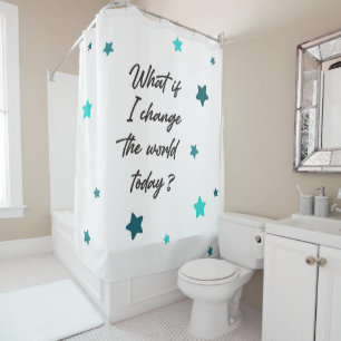 What if I change the world today ? Shower Curtain