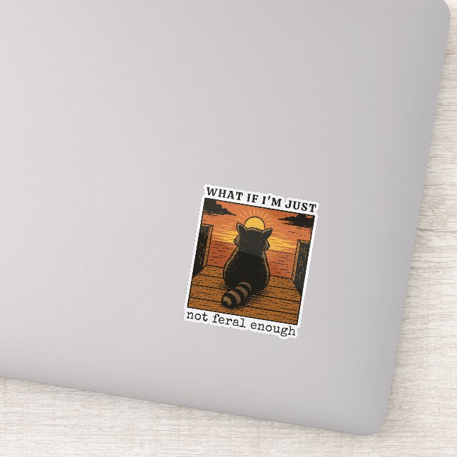 What If I’m Just Not Feral Enough – Funny Raccoon Sticker (Detail)